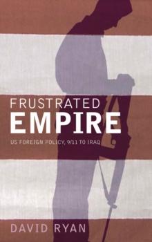 Frustrated Empire : US Foreign Policy, 9/11 to Iraq