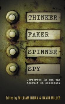 Thinker, Faker, Spinner, Spy : Corporate PR and the Assault on Democracy