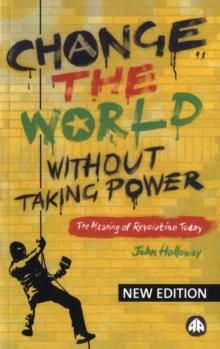 Change the World Without Taking Power : The Meaning of Revolution Today