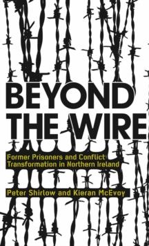 Beyond the Wire : Former Prisoners and Conflict Transformation in Northern Ireland