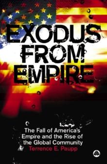 Exodus From Empire : The Fall of America's Empire and the Rise of the Global Community