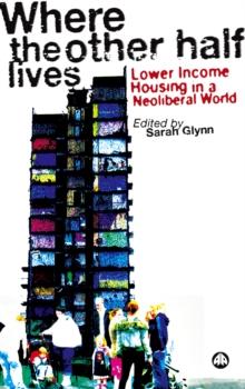 Where the Other Half Lives : Lower Income Housing in a Neoliberal World