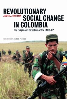 Revolutionary Social Change in Colombia : The Origin and Direction of the FARC-EP