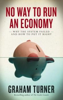 No Way to Run an Economy : Why the System Failed and How to Put It Right