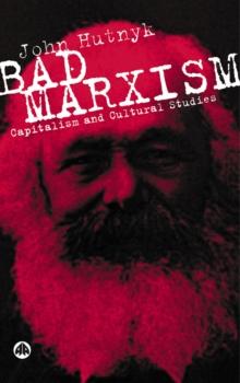 Bad Marxism : Capitalism and Cultural Studies