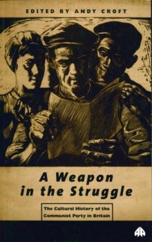 A Weapon in the Struggle : The Cultural History of the Communist Party in Britain