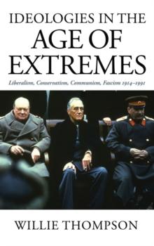 Ideologies in the Age of Extremes : Liberalism, Conservatism, Communism, Fascism 1914-1991