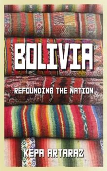 Bolivia : Refounding the Nation