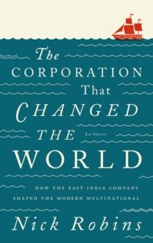 The Corporation That Changed the World : How the East India Company Shaped the Modern Multinational