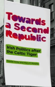 Towards a Second Republic : Irish Politics after the Celtic Tiger