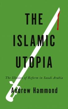 The Islamic Utopia : The Illusion of Reform in Saudi Arabia