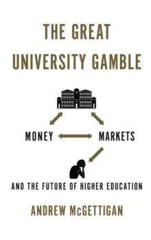 The Great University Gamble : Money, Markets and the Future of Higher Education