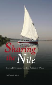 Sharing the Nile : Egypt, Ethiopia and the Geo-Politics of Water