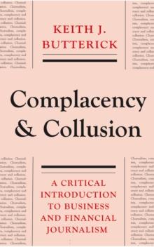 Complacency and Collusion : A Critical Introduction to Business and Financial Journalism