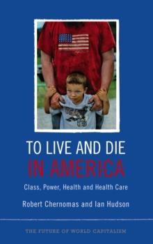 To Live and Die in America : Class, Power, Health and Healthcare