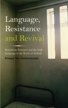 Language, Resistance and Revival : Republican Prisoners and the Irish Language in the North of Ireland