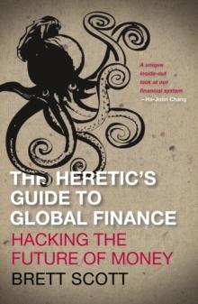 The Heretic's Guide to Global Finance : Hacking the Future of Money