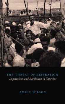 The Threat of Liberation : Imperialism and Revolution in Zanzibar