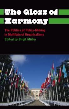 The Gloss of Harmony : The Politics of Policy-Making in Multilateral Organisations