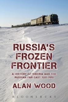 Russia's Frozen Frontier : A History of Siberia and the Russian Far East 1581 - 1991