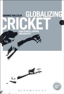 Globalizing Cricket : Englishness, Empire and Identity