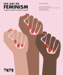 The Art of Feminism (Updated and Expanded) : Images that Shaped the Fight for Equality