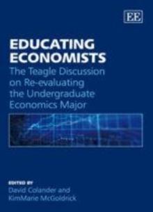 Educating Economists : The Teagle Discussion on Re-evaluating the Undergraduate Economics Major