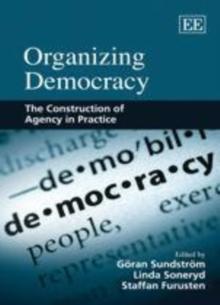 Organizing Democracy : The Construction of Agency in Practice