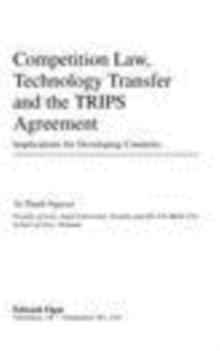 Competition Law, Technology Transfer and the TRIPS Agreement : Implications for Developing Countries