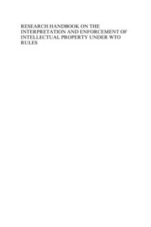 Research Handbook on the Interpretation and Enforcement of Intellectual Property under WTO Rules : Intellectual Property in the WTO Volume II