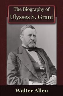 The Biography of Ulysses S Grant