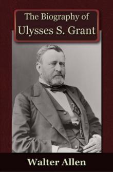 The Biography of Ulysses S Grant