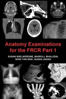 Anatomy Examinations for the FRCR Part 1 : A collection of mock examinations for the new FRCR anatomy module