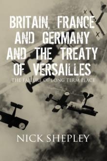 Britain, France and Germany and the Treaty of Versailles : The Failure of Long Term Peace