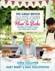 Great British Bake Off: How to Bake : The Perfect Victoria Sponge and Other Baking Secrets