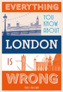 Everything You Know About London is Wrong