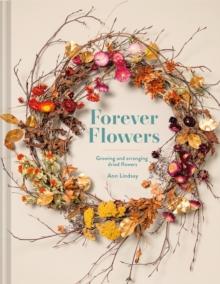 Forever Flowers : Growing and arranging dried flowers