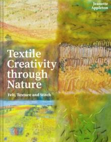 Textile Creativity Through Nature : Felt, Texture and Stitch