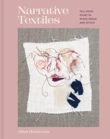 Narrative Textiles : Tell your story in mixed media and stitch