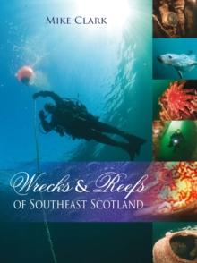 Wrecks & Reefs of Southeast Scotland : 100 Dives from the Forth Road Bridge to Eyemouth