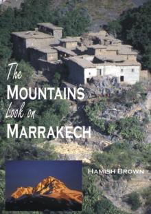 The Mountains Look on Marrakech : A Trek Along the Atlas Mountains