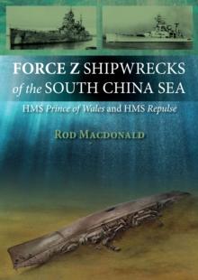 Force Z Shipwrecks of the South China Sea : HMS Prince of Wales and HMS Repulse