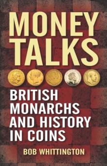 Money Talks : British Monarchs and History in Coins