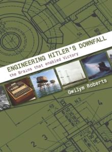 Engineering Hitler's Downfall : the Brains that Enabled Victory