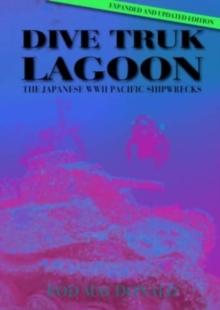 Dive Truk Lagoon, 2nd edition : The Japanese WWII Pacific Shipwrecks