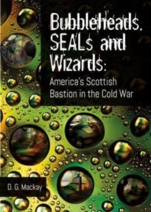 Bubbleheads, SEALs and Wizards : America's Scottish Bastion in the Cold War