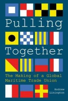 Pulling Together : The Making of a Global Maritime Trade Union