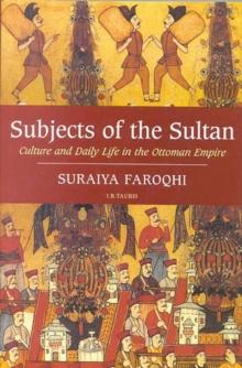 Subjects of the Sultan : Culture and Daily Life in the Ottoman Empire