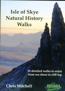 Isle of Skye Natural History Walks : 20 Detailed Walks to Enjoy from Sea Shore to Cliff Top