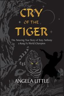 Cry of the Tiger : The Amazing True Story of Tony Anthony, a Kung Fu World Champion